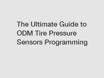 The Ultimate Guide to ODM Tire Pressure Sensors Programming