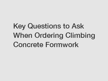 Key Questions to Ask When Ordering Climbing Concrete Formwork