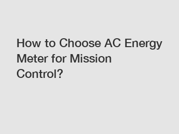 How to Choose AC Energy Meter for Mission Control?