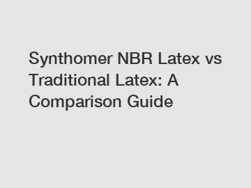 Synthomer NBR Latex vs Traditional Latex: A Comparison Guide