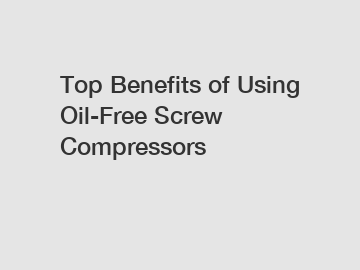 Top Benefits of Using Oil-Free Screw Compressors