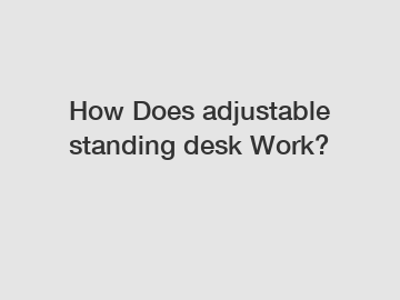 How Does adjustable standing desk Work?