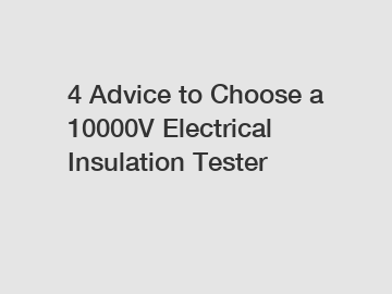 4 Advice to Choose a 10000V Electrical Insulation Tester