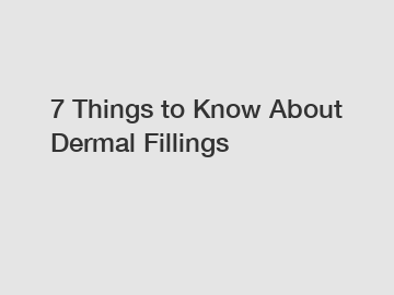 7 Things to Know About Dermal Fillings