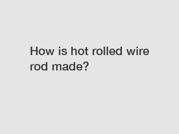 How is hot rolled wire rod made?