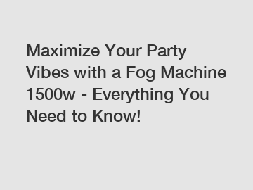 Maximize Your Party Vibes with a Fog Machine 1500w - Everything You Need to Know!