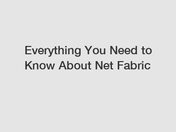 Everything You Need to Know About Net Fabric