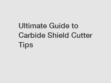 Ultimate Guide to Carbide Shield Cutter Tips