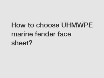 How to choose UHMWPE marine fender face sheet?