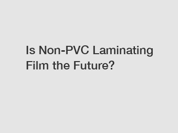 Is Non-PVC Laminating Film the Future?