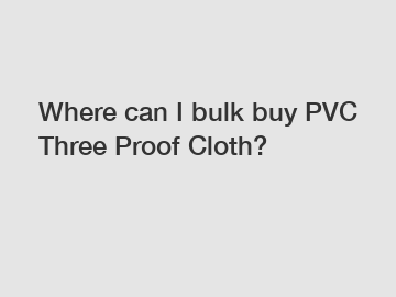 Where can I bulk buy PVC Three Proof Cloth?