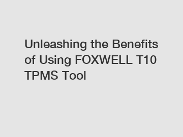 Unleashing the Benefits of Using FOXWELL T10 TPMS Tool