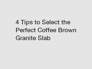 4 Tips to Select the Perfect Coffee Brown Granite Slab