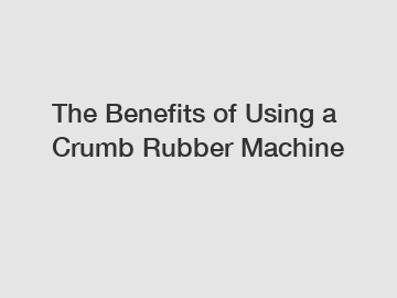 The Benefits of Using a Crumb Rubber Machine