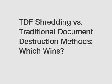 TDF Shredding vs. Traditional Document Destruction Methods: Which Wins?