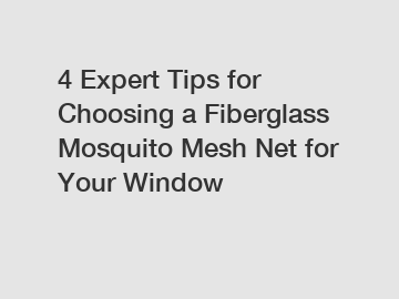 4 Expert Tips for Choosing a Fiberglass Mosquito Mesh Net for Your Window