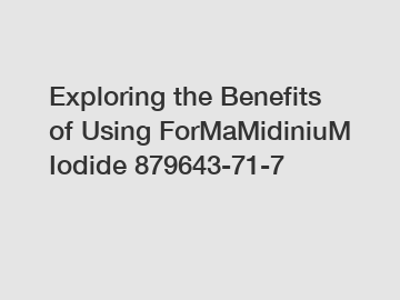 Exploring the Benefits of Using ForMaMidiniuM Iodide 879643-71-7