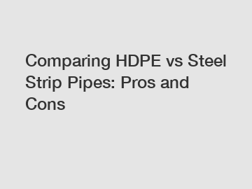 Comparing HDPE vs Steel Strip Pipes: Pros and Cons