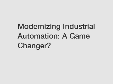 Modernizing Industrial Automation: A Game Changer?