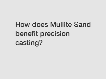 How does Mullite Sand benefit precision casting?