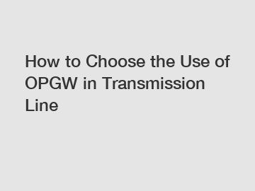 How to Choose the Use of OPGW in Transmission Line