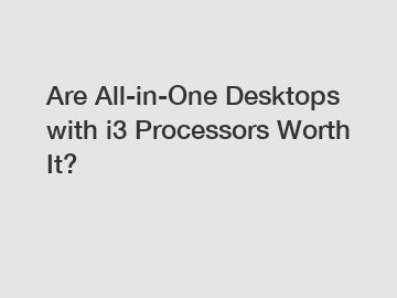 Are All-in-One Desktops with i3 Processors Worth It?