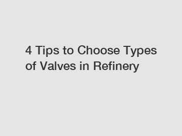 4 Tips to Choose Types of Valves in Refinery