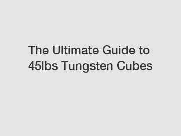 The Ultimate Guide to 45lbs Tungsten Cubes