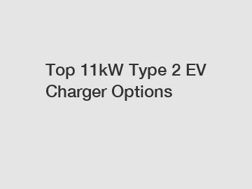 Top 11kW Type 2 EV Charger Options Top 11kW Type 2 EV Charger Options