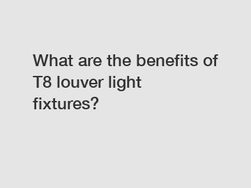 What are the benefits of T8 louver light fixtures?