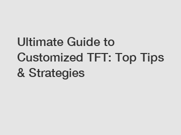 Ultimate Guide to Customized TFT: Top Tips & Strategies