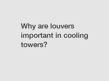 Why are louvers important in cooling towers?