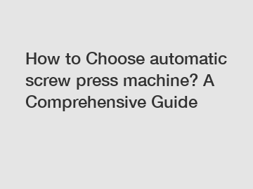 How to Choose automatic screw press machine? A Comprehensive Guide