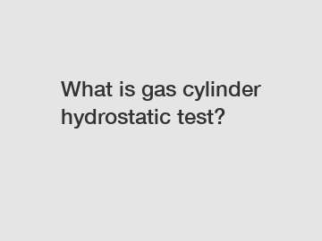 What is gas cylinder hydrostatic test?