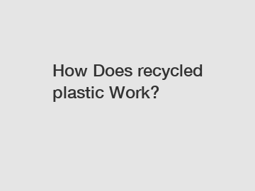 How Does recycled plastic Work?