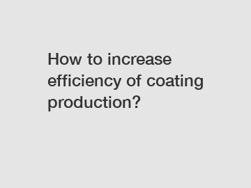 How to increase efficiency of coating production?