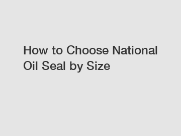 How to Choose National Oil Seal by Size
