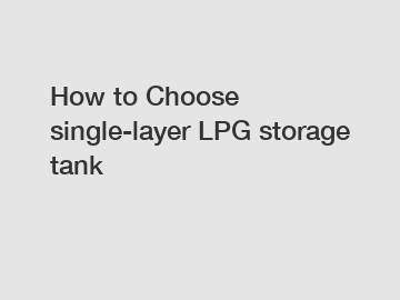 How to Choose single-layer LPG storage tank
