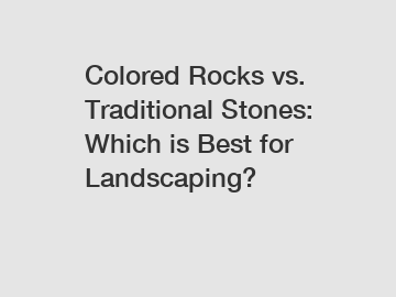 Colored Rocks vs. Traditional Stones: Which is Best for Landscaping?