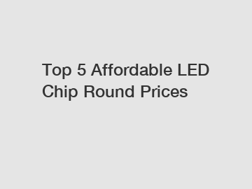 Top 5 Affordable LED Chip Round Prices