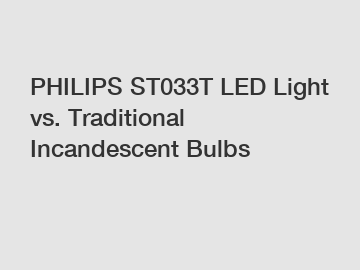 PHILIPS ST033T LED Light vs. Traditional Incandescent Bulbs