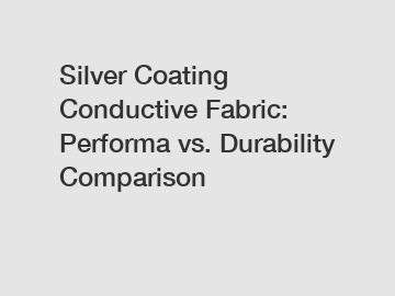 Silver Coating Conductive Fabric: Performa vs. Durability Comparison