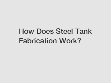 How Does Steel Tank Fabrication Work?