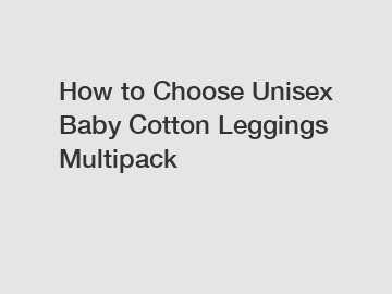 How to Choose Unisex Baby Cotton Leggings Multipack