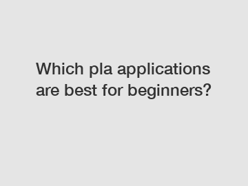 Which pla applications are best for beginners?