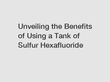 Unveiling the Benefits of Using a Tank of Sulfur Hexafluoride