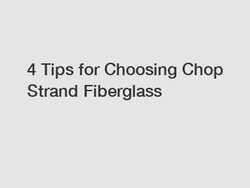 4 Tips for Choosing Chop Strand Fiberglass