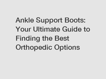Ankle Support Boots: Your Ultimate Guide to Finding the Best Orthopedic Options