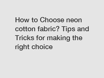 How to Choose neon cotton fabric? Tips and Tricks for making the right choice