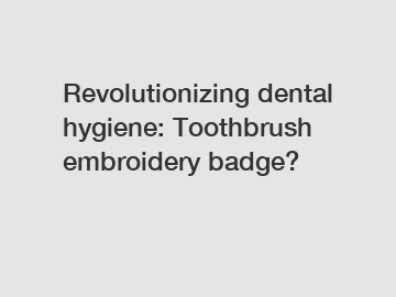 Revolutionizing dental hygiene: Toothbrush embroidery badge?